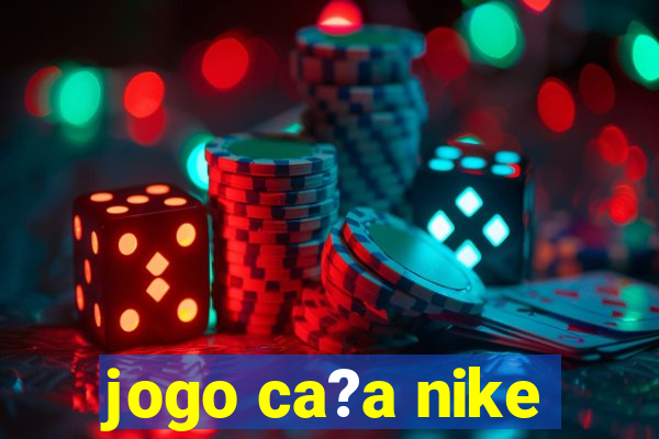 jogo ca?a nike