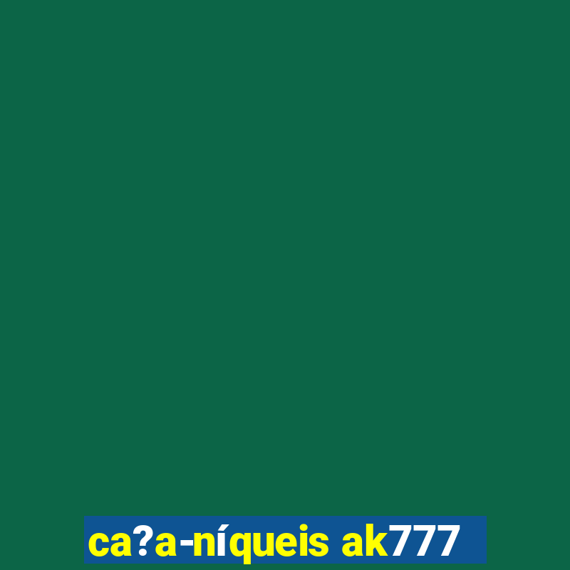 ca?a-níqueis ak777