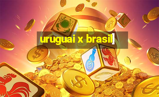 uruguai x brasil]