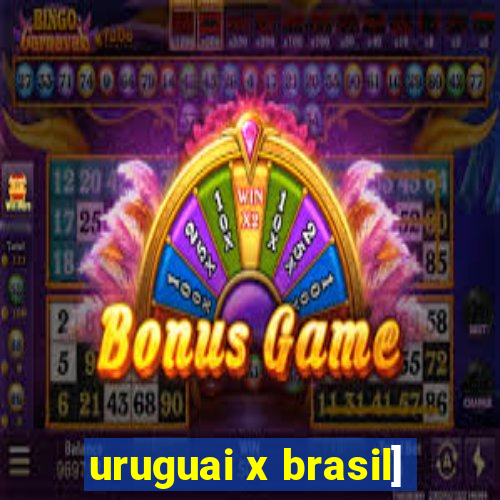 uruguai x brasil]