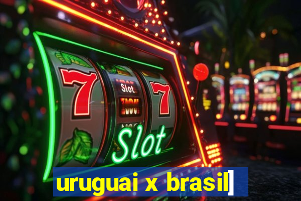 uruguai x brasil]