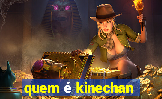 quem é kinechan