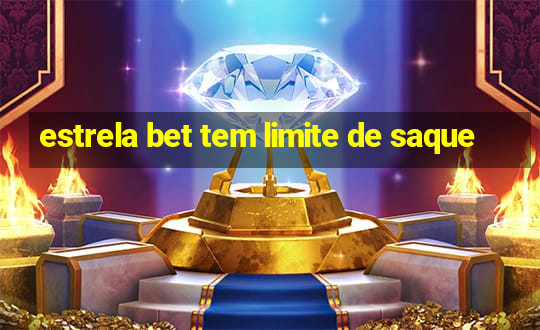 estrela bet tem limite de saque