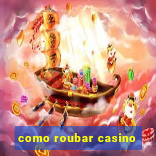 como roubar casino