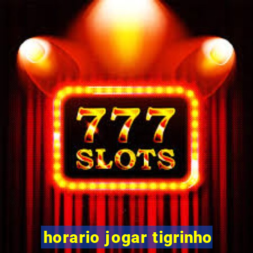 horario jogar tigrinho