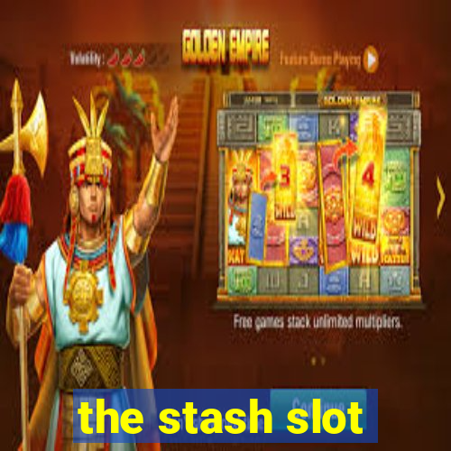 the stash slot