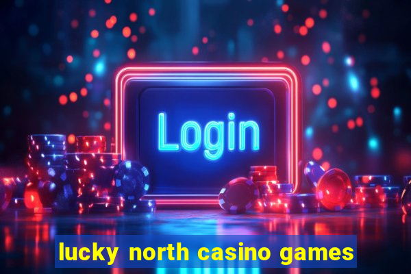 lucky north casino games