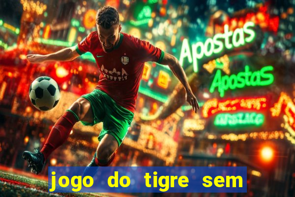 jogo do tigre sem depositar nada