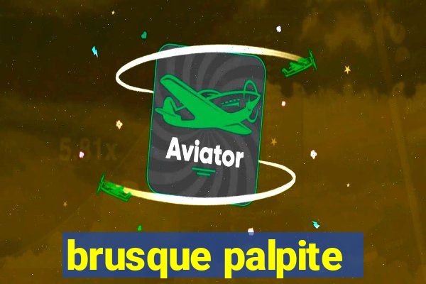 brusque palpite