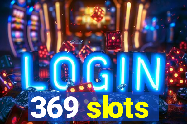 369 slots