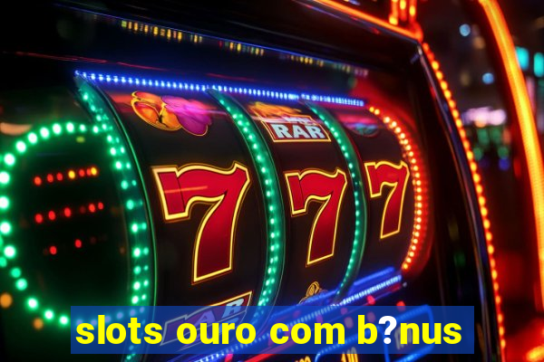 slots ouro com b?nus