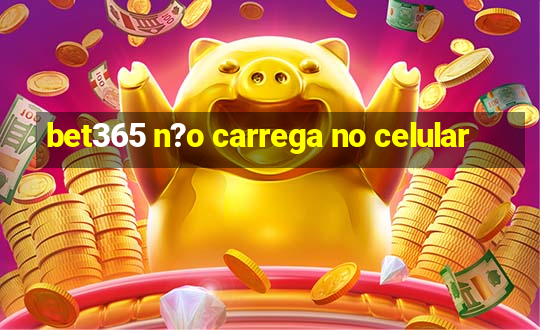 bet365 n?o carrega no celular