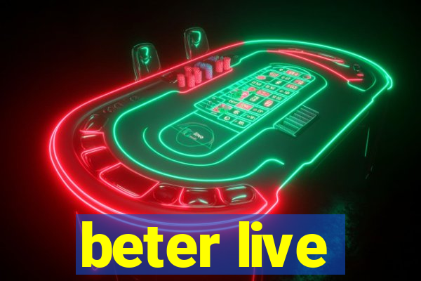 beter live