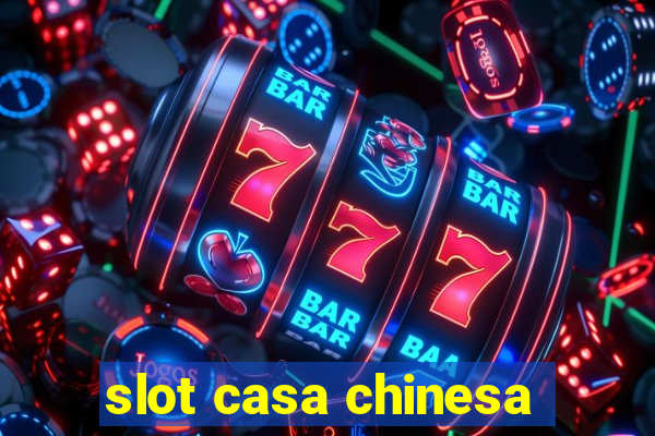 slot casa chinesa