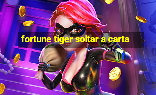 fortune tiger soltar a carta