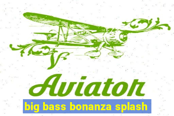 big bass bonanza splash