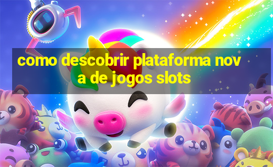 como descobrir plataforma nova de jogos slots