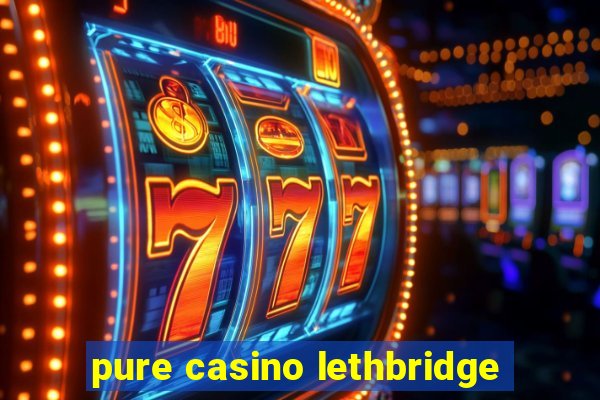 pure casino lethbridge