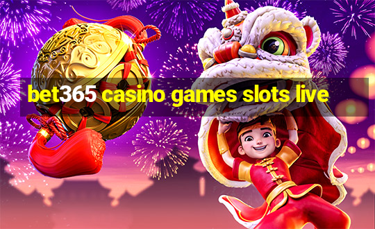 bet365 casino games slots live