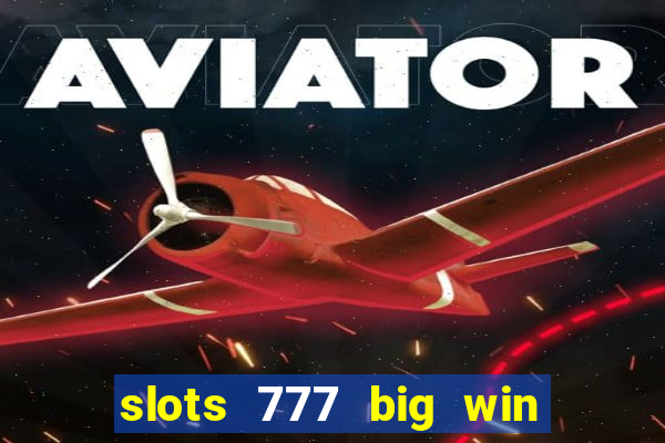 slots 777 big win paga mesmo