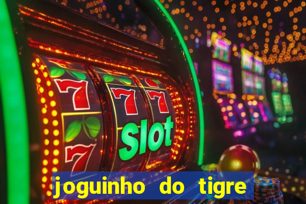 joguinho do tigre que ganha dinheiro