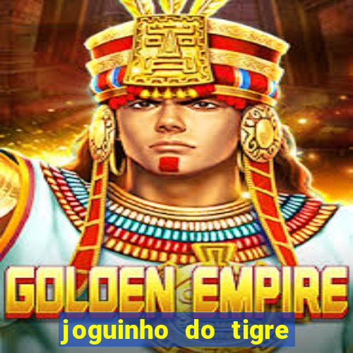 joguinho do tigre que ganha dinheiro