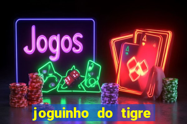 joguinho do tigre que ganha dinheiro