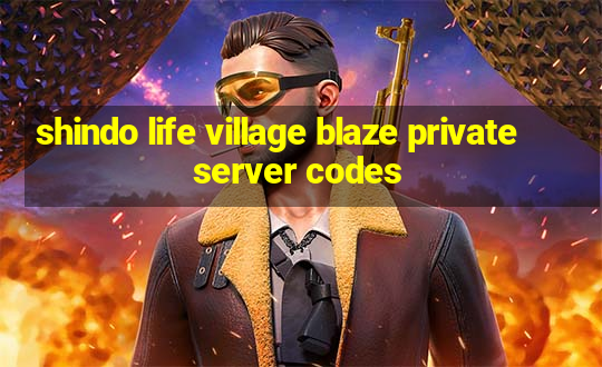 shindo life village blaze private server codes