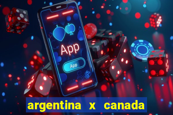 argentina x canada ao vivo