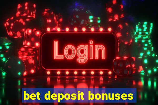 bet deposit bonuses