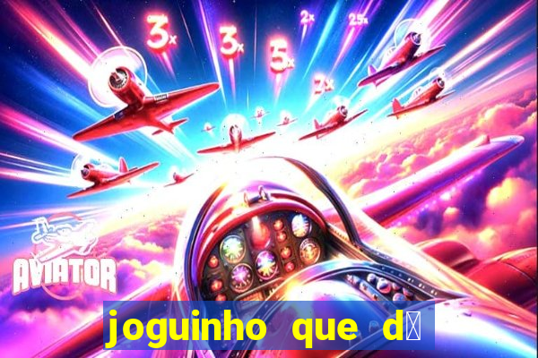 joguinho que d谩 dinheiro de verdade