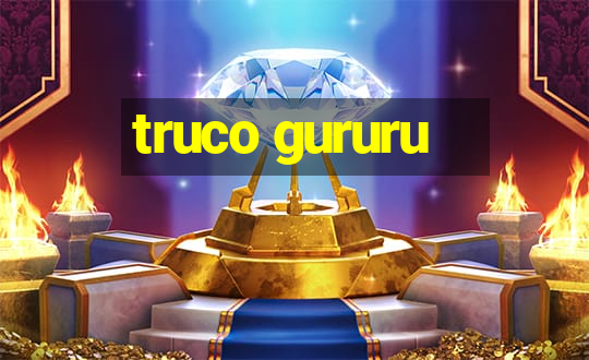 truco gururu