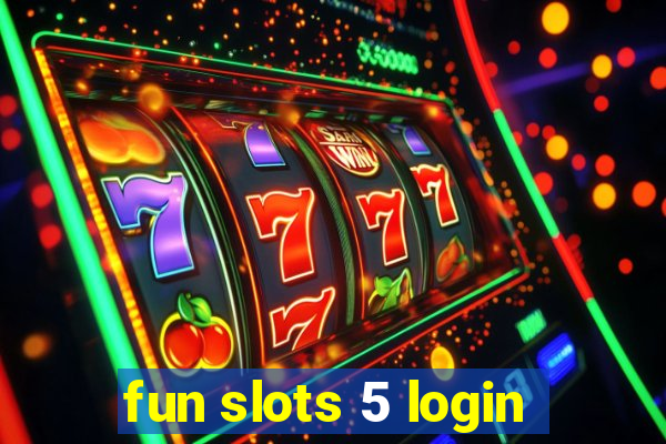 fun slots 5 login