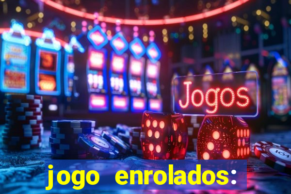 jogo enrolados: problema em dobro