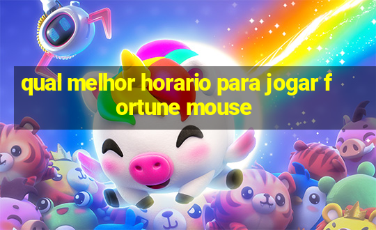 qual melhor horario para jogar fortune mouse