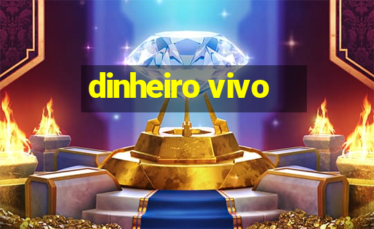 dinheiro vivo