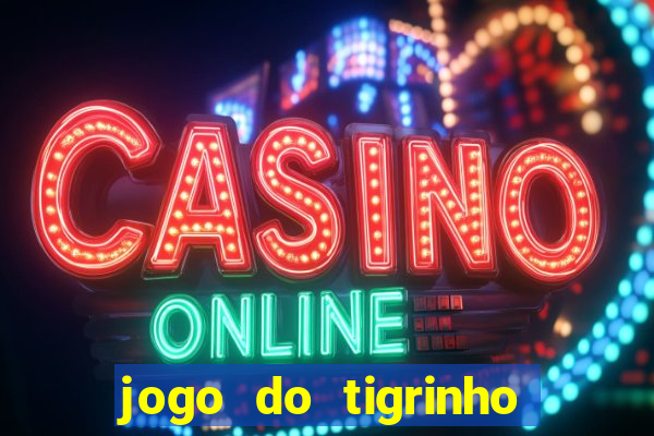 jogo do tigrinho sem depositar nada