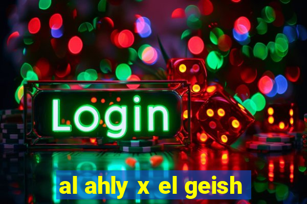 al ahly x el geish