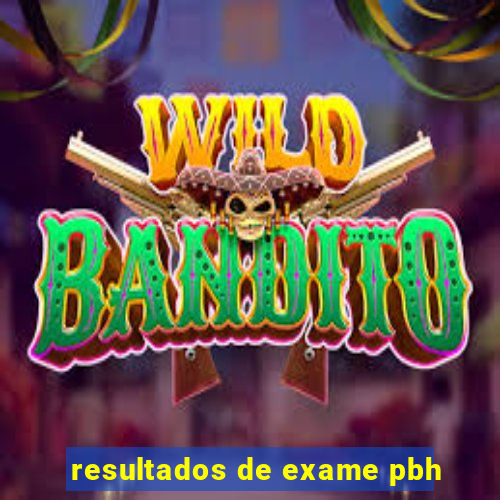 resultados de exame pbh