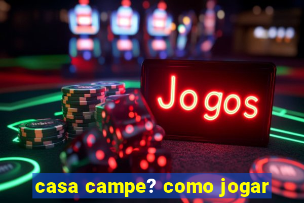 casa campe? como jogar