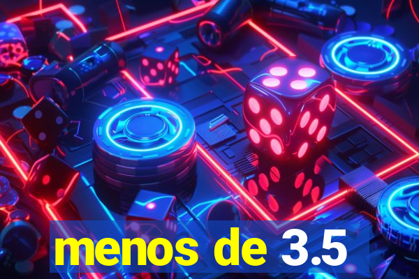 menos de 3.5