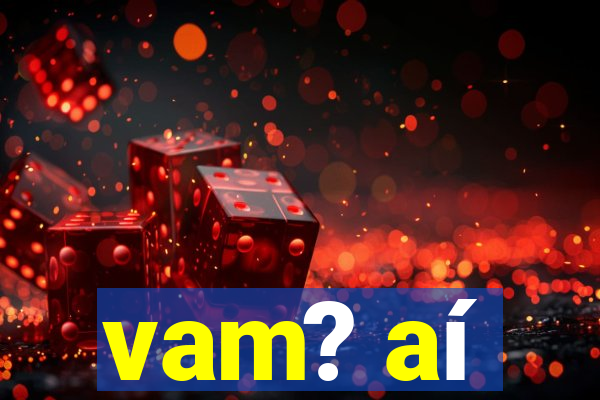 vam? aí