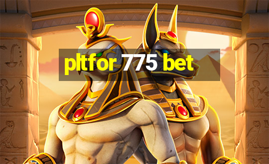 pltfor 775 bet