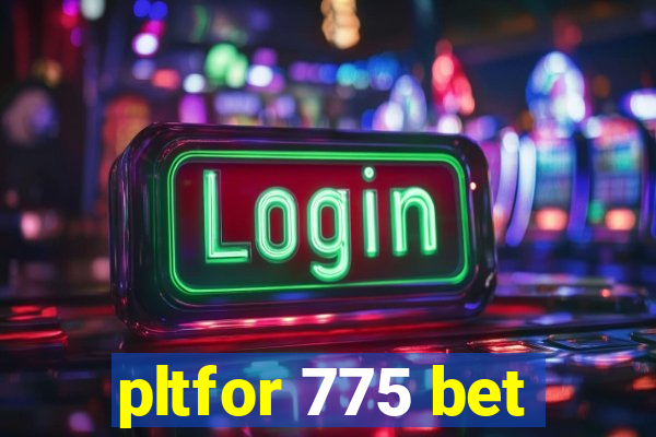 pltfor 775 bet