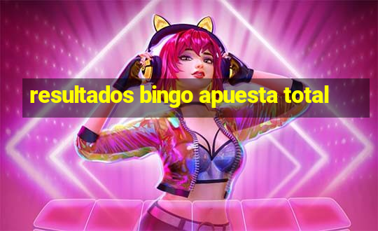 resultados bingo apuesta total