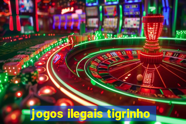 jogos ilegais tigrinho