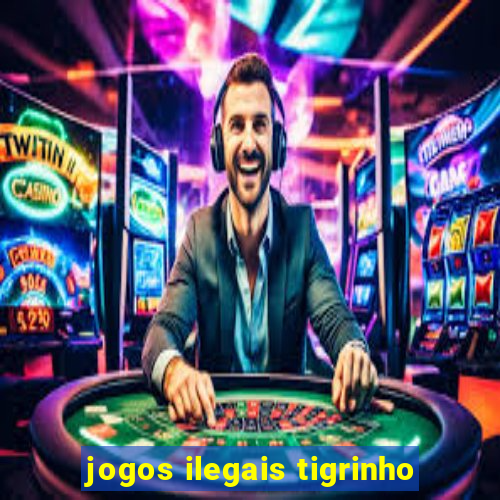 jogos ilegais tigrinho