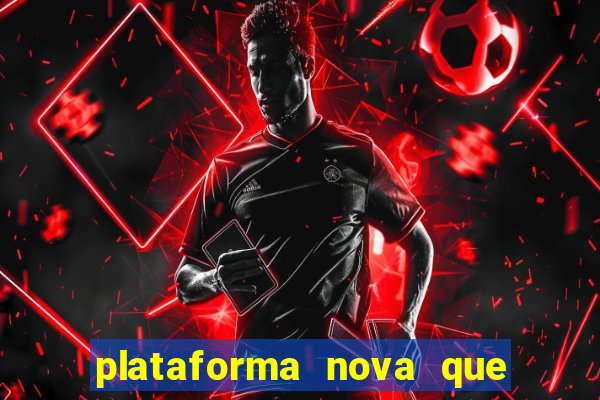 plataforma nova que ta pagando muito