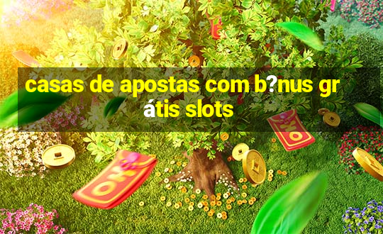 casas de apostas com b?nus grátis slots