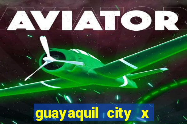 guayaquil city x san antonio